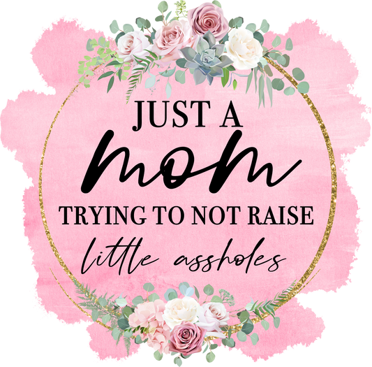 Parents Unite!  I'm Just a Mom Trying Not to Raise a Bunch of Assholes.  Who Can Relate?  The World Needs More Parents Like This