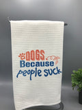 Dogs Because People Suck Cute Kitchen Towel