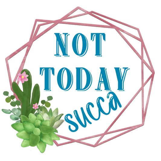 Succulent designs pair well with almost anything!  Not Today Succa is a mindset to seize the day