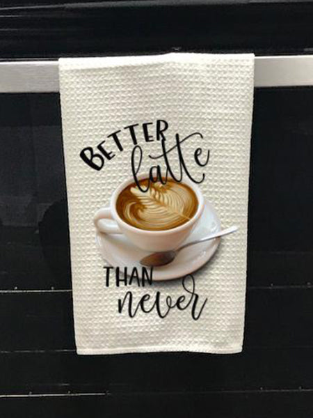 Better Latte Than Never Kitchen Towel