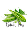 Bitch, Peas (Reg. Pea Pod) Play on words that will bring smiles